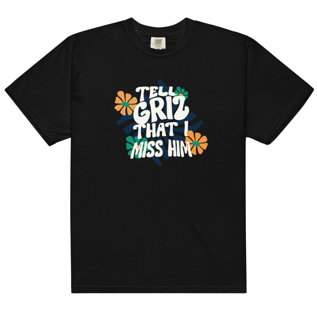 Tell Griz That I Miss Him Shirt Comfort Colors Premium Quality Tee